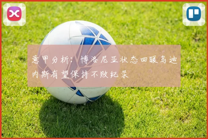 意甲分析：博洛尼亚状态回暖乌迪内斯有望保持不败纪录