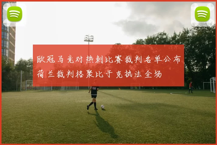 欧冠马竞对热刺比赛裁判名单公布荷兰裁判格聚比于克执法全场